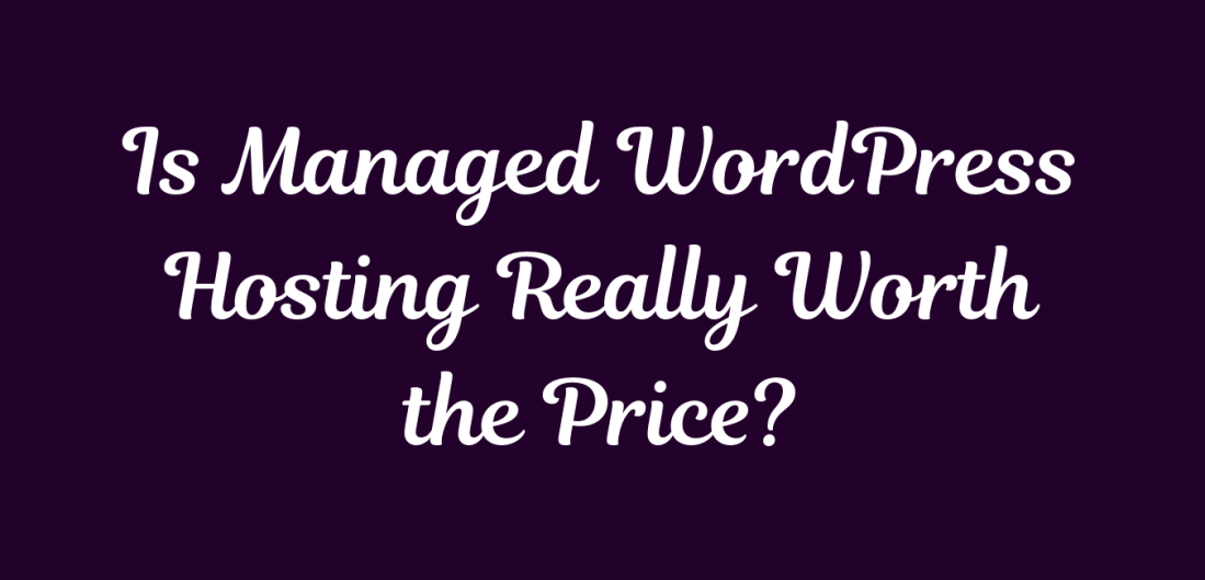 Is Managed WordPress Hosting Really Worth the Price