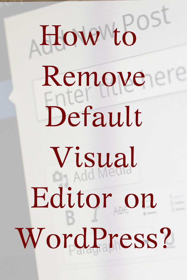 How to Remove Default Visual Editor on WordPress
