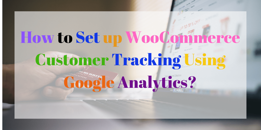 How to Set up WooCommerce Customer Tracking Using Google Analytics