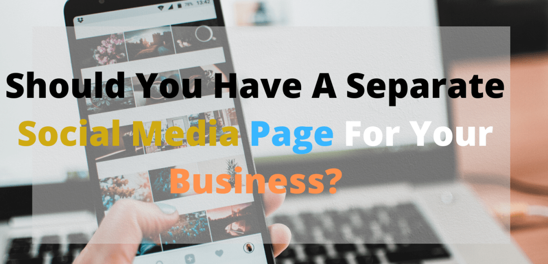 Should You Have A Separate Social Media Page For Your Business