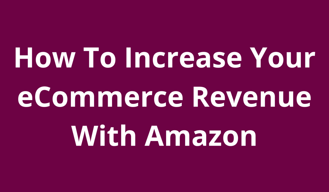 How To Increase Your eCommerce Revenue With Amazon